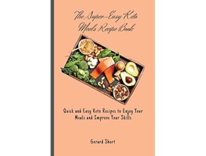 Livro The SuperEasy Keto Meals Recipe Book Quick and Easy Keto Recipes to Enjoy Your Meals and Improve Your Skills de Gerard Short (Inglês)