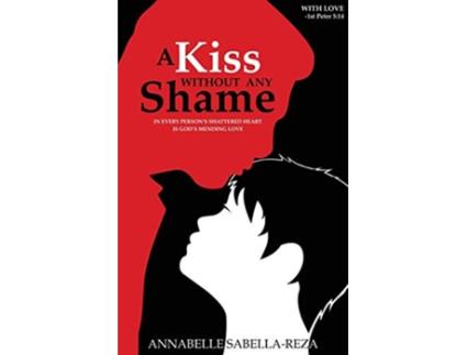 Livro A Kiss Without Any Shame In Every Persons Shattered Heart Is Gods Mending Love de Annabelle SabellaReza (Inglês)