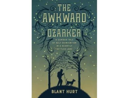 Livro The Awkward Ozarker A Curious Tale of SelfReinvention in a Scantily Settled Land de Blant Hurt (Inglês)