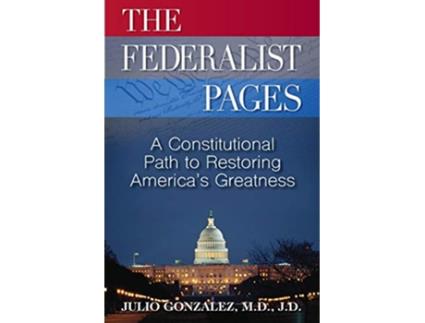 Livro The Federalist Pages A Constitutional Path to Restoring Americas Greatness de M D J D Gonzalez (Inglês)