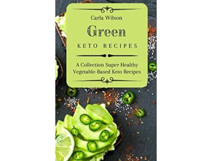 Livro Green Keto Recipes A Collection Super Healthy VegetableBased Keto Recipes de Carla Wilson (Inglês)