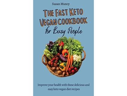Livro The fast Keto Vegan cookbook for busy people Improve your health with these delicious and easy keto vegan diet recipes de Susan Muncy (Inglês)