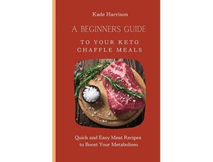 Livro A Beginner Guide to Your Keto Chaffle Meals Quick and Easy Meat Recipes to Boost Your Metabolism de Kade Harrison (Inglês)