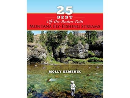 Livro 25 Best OffTheBeatenPath Montana Fly Fishing StreamsPC de Molly Semenik (Inglês)