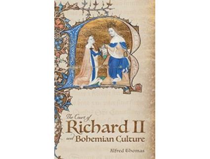 Livro The Court of Richard II and Bohemian Culture Literature and Art in the Age of Chaucer and the Gawain Poet de Alfred Thomas (Inglês)