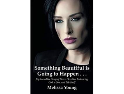 Livro Something Beautiful is Going to Happen My Incredible Story of Fierce Devotion Embracing God a Son and Life Itself de Melissa Young (Inglês)