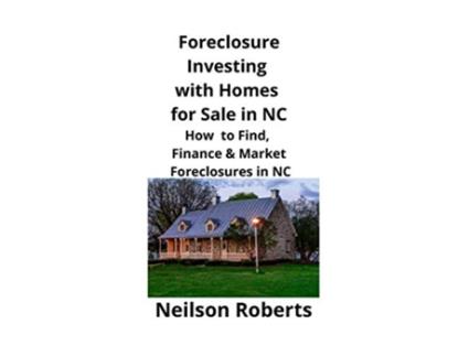 Livro Foreclosure Investing with Homes for Sale in NC How to Find Finance Market Foreclosures in NC de Neilson Roberts (Inglês)