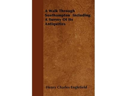 Livro A Walk Through Southampton Including A Survey Of Its Antiquities de Henry Charles Englefield (Inglês)