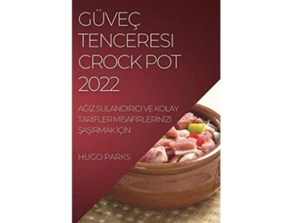 Livro Güveç Tenceresi Crock Pot 2022 AGiz Sulandirici Ve Kolay TarIfler MIsafIrlerInIzI SaSirmak IçIn Turkish Edition de Hugo Parks (Turco)