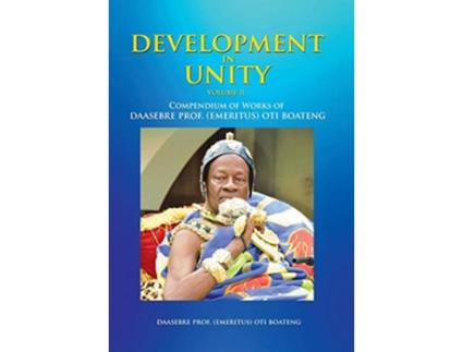 Livro Development in Unity Volume Two Compendium of Works of Daasebre Prof Emeritus Oti Boateng de Daasebre Prof Emeritus Oti Boateng (Inglês)