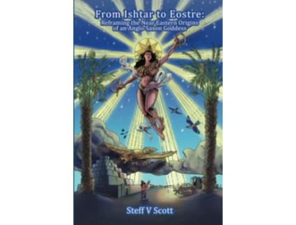 Livro From Ishtar to Eostre Reframing the Near Eastern Origins of an Anglo Saxon Goddess de Steff V Scott (Inglês)