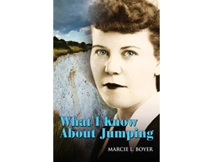 Livro What I Know about Jumping Real life lessons on finding the courage to make major life changes de Marcie L Boyer (Inglês)