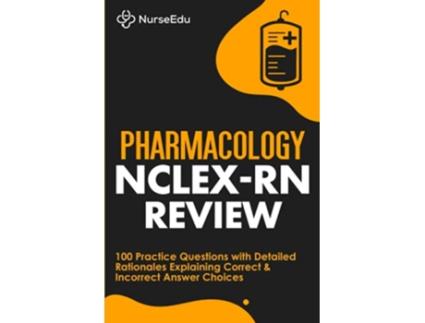 Livro Pharmacology NCLEXRN Review 100 Practice Questions with Detailed Rationales Explaining Correct Incorrect Answer Choices de Nurseedu (Inglês)