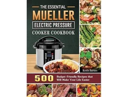 Livro The Essential Mueller Electric Pressure Cooker Cookbook 500 BudgetFriendly Recipes that Will Make Your Life Easier de Keith Barnes (Inglês)