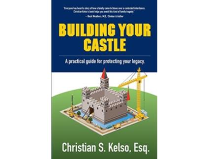 Livro Building Your Castle A practical guide for protecting your legacy de Christian S Kelso (Inglês)