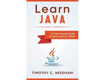 Livro Learn Java A Crash Course Guide to Learn Java in 1 Week de Timothy C Needham (Inglês)