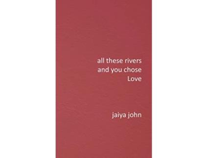 Livro All These Rivers and You Chose Love de Jaiya John (Inglês)