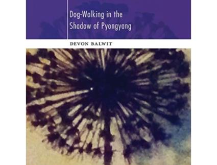 Livro DogWalking in the Shadow of Pyongyang de Devon Balwit (Inglês)