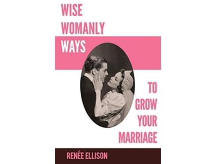 Livro Wise Womanly Ways to Grow Your Marriage de Renee Ellison (Inglês)