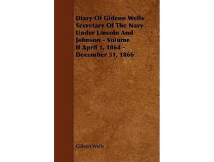 Livro Diary of Gideon Wells Secretary of the Navy Under Lincoln and Johnson Volume II April 1 1864 December 31 1866 de Gideon Wells (Inglês)