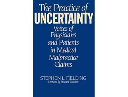Livro The Practice of Uncertainty Voices of Physicians and Patients in Medical Malpractice Claims de Stephen L Fielding (Inglês)