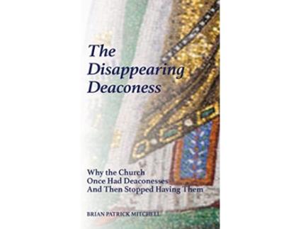 Livro The Disappearing Deaconess Why the Church Once Had Deaconesses and Then Stopped Having Them de Brian Patrick Mitchell (Inglês)