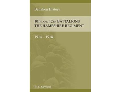 Livro SOME ACCOUNT OF THE 10th AND 12th BATTALIONS THE HAMPSHIRE REGIMENT 19141918 de W S Cowland (Inglês)