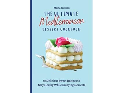 Livro The Ultimate Mediterranean Dessert Cookbook 50 Delicious Sweet Recipes to Stay Heathy While Enjoying Desserts de Marta Jackson (Inglês)