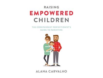Livro Raising Empowered Children The Codependent Perfectionist’s Guide to Parenting de Alana Carvalho (Inglês)
