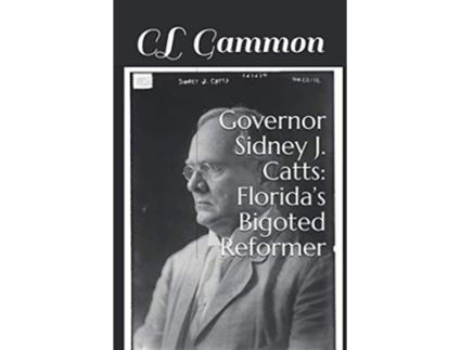 Livro Governor Sidney J Catts Florida’s Bigoted Reformer de Cl Gammon (Inglês)