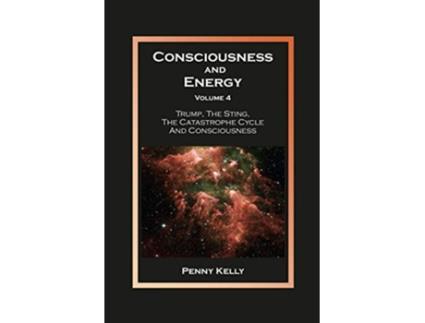 Livro Consciousness and Energy Volume 4 Trump The Sting The Catastrophe Cycle and Consciousness Volume4 de Penny Kelly (Inglês)