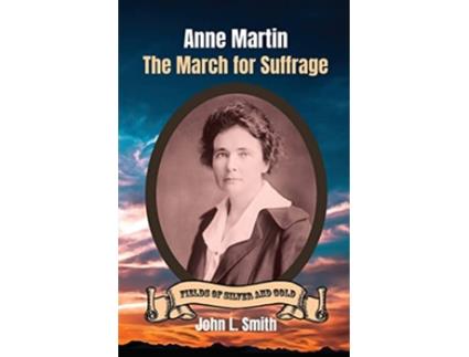 Livro Anne Martin The March for Suffrage Fields of Silver and Gold de John L Smith (Inglês)