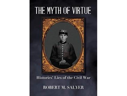 Livro The Myth of Virtue Histories Lies of the Civil War de Robert M Salyer (Inglês)