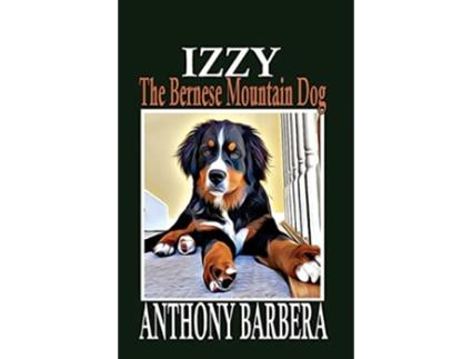 Livro Izzy the Bernese Mountain Dog A Picture Storybook for Children Adults Adventures of Izzy the Bernese Mountain Dog de Anthony Barbera (Inglês)