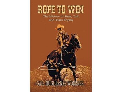 Livro Rope to Win The History of Steer Calf And Team Roping de Gail H Woerner (Inglês)