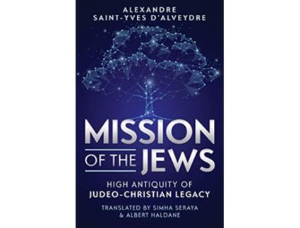 Livro MISSION OF THE JEWS HIGH ANTIQUITY OF JUDEOCHRISTIAN LEGACY de Alexandre SAINTYVES DALVEYDRE (Inglês)