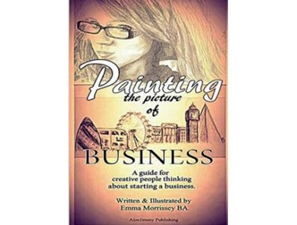 Livro Painting The Picture Of Business A Guide For Creative People Thinking About Starting A Business de Emma Morrissey (Inglês)