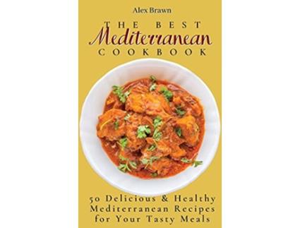 Livro The Best Mediterranean Cookbook 50 Delicious Healthy Mediterranean Recipes for Your Tasty Meals de Alex Brawn (Inglês)