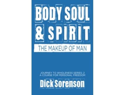 Livro Body Soul Spirit The Makeup of Man Journey to Wholeness de Dick Sorenson (Inglês)