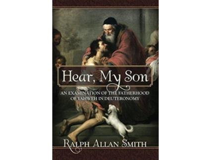 Livro Hear My Son An Examination of the Fatherhood of Yahweh in Deuteronomy de Ralph Allan Smith (Inglês)