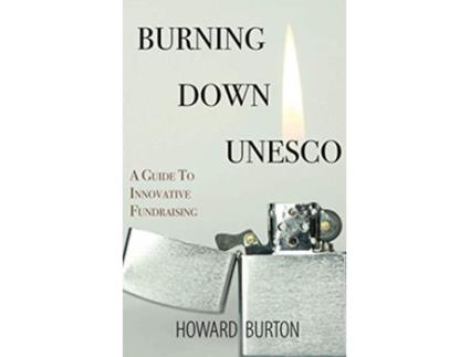 Livro Burning Down UNESCO A Guide To Innovative Fundraising de Howard Burton (Inglês)