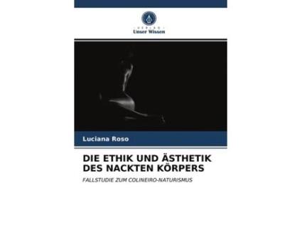 Livro DIE ETHIK UND ÄSTHETIK DES NACKTEN KÖRPERS FALLSTUDIE ZUM COLINEIRONATURISMUS German Edition de Luciana Roso (Alemão)