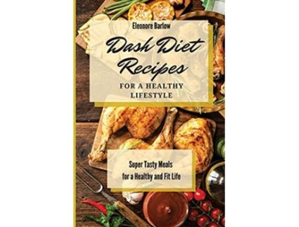 Livro Dash Diet Recipes For a Healthy Lifestyle Super Tasty Meals for a Healthy and Fit Life de Eleonore Barlow (Inglês)