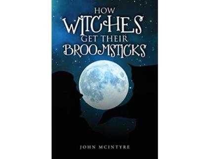 Livro How Witches Get Their Broomsticks de John McIntyre (Inglês)