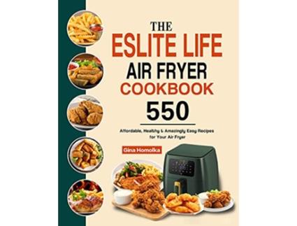 Livro The ESLITE LIFE Air Fryer Cookbook 550 Affordable Healthy Amazingly Easy Recipes for Your Air Fryer de Gina Homolka (Inglês)