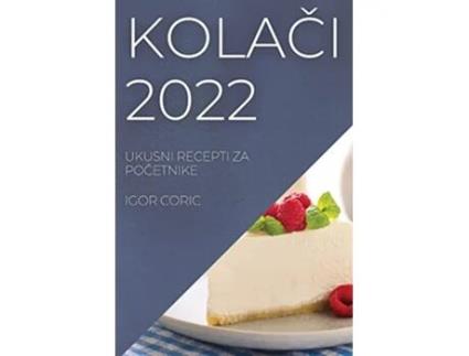 Livro KolaCi 2022 Ukusni Recepti Za PoCetnike Croatian Edition de Igor Coric (Croata)