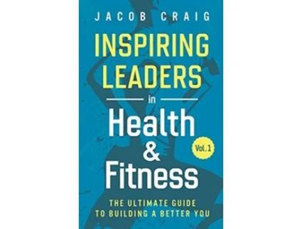 Livro Inspiring Leaders in Health Fitness Vol 1 The Ultimate Guide to Building a Better You de Jacob Craig (Inglês)