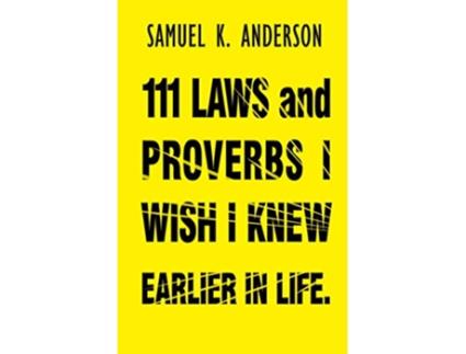 Livro 111 LAWS and PROVERBS I WISH I KNEW EARLIER IN LIFE de Samuel K Anderson (Inglês)