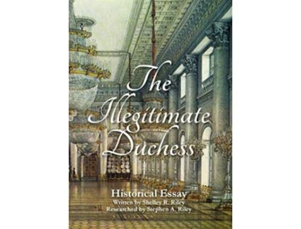 Livro The Illegitimate Duchess A Historical Essay Involving Catherine the Great and Prince Demetrius Gallitzin de Shelley R Riley (Inglês)
