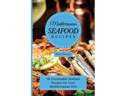 Livro Mediterranean Seafood Recipes 50 Unmissable Seafood Recipes for Your Mediterranean Diet de Alex Brawn (Inglês)